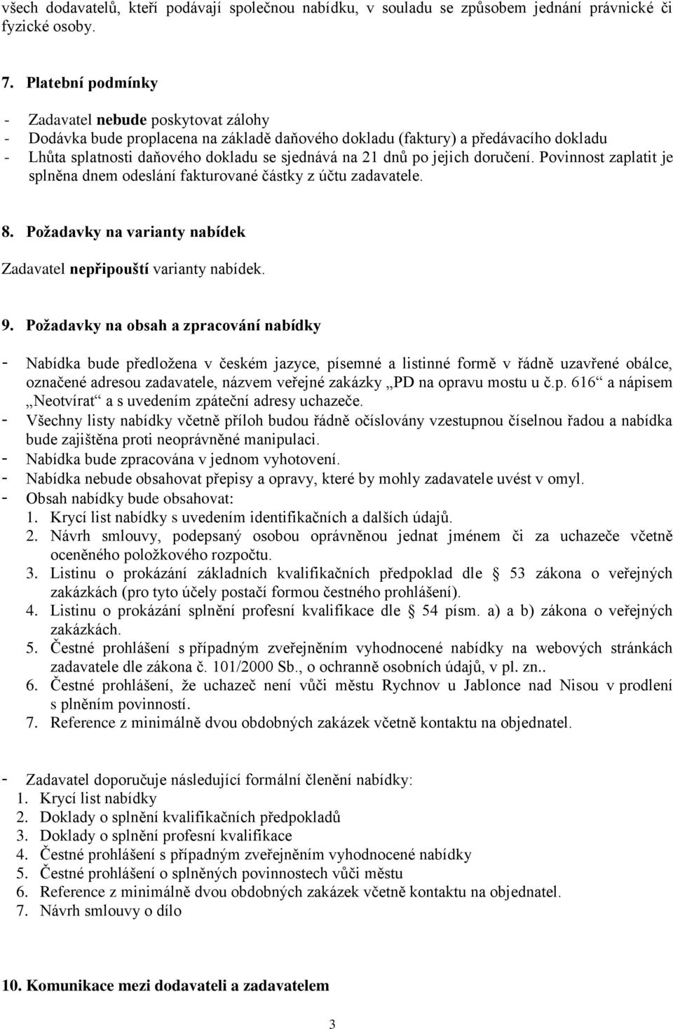 po jejich doručení. Povinnost zaplatit je splněna dnem odeslání fakturované částky z účtu zadavatele. 8. Požadavky na varianty nabídek Zadavatel nepřipouští varianty nabídek. 9.