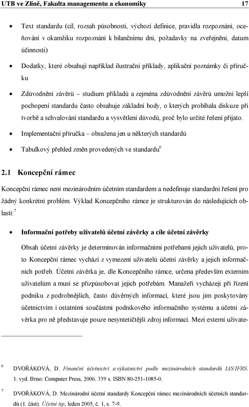 pochopení standardu často obsahuje základní body, o kterých probíhala diskuze při tvorbě a schvalování standardu a vysvětlení důvodů, proč bylo určité řešení přijato.