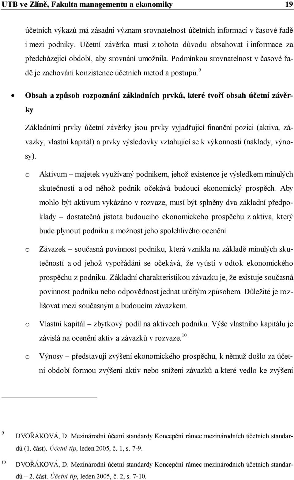 9 Obsah a způsob rozpoznání základních prvků, které tvoří obsah účetní závěrky Základními prvky účetní závěrky jsou prvky vyjadřující finanční pozici (aktiva, závazky, vlastní kapitál) a prvky