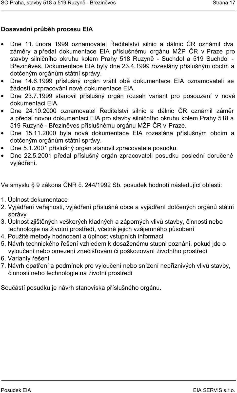 Suchdol - Březiněves. Dokumentace EIA byly dne 23.4.1999 rozeslány příslušným obcím a dotčeným orgánům státní správy. Dne 14.6.