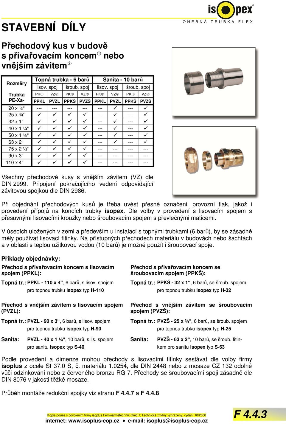 spoj Trubka PK1 VZ2 PK1 VZ2 PK1 VZ2 PK1 VZ2 PE-Xa- PPKL PVZL PPKŠ PVZŠ PPKL PVZL PPKŠ PVZŠ 20 x ½ --- --- --- --- --- --- 25 x ¾ --- --- 32 x 1 --- --- 40 x 1 ¼ --- --- 50 x 1 ½ --- --- 63 x 2 ---