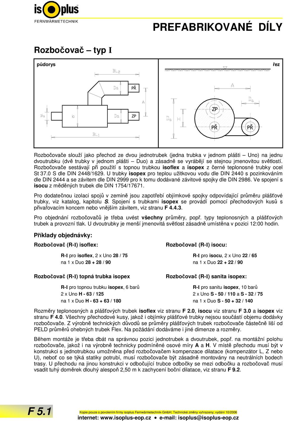 U trubky isopex pro teplou užitkovou vodu dle DIN 2440 s pozinkováním dle DIN 2444 a se závitem dle DIN 2999 pro k tomu dodávané závitové spojky dle DIN 2986.