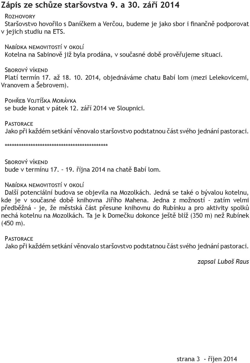 2014, objednáváme chatu Babí lom (mezi Lelekovicemi, Vranovem a Šebrovem). Pohřeb Vojtíška Morávka se bude konat v pátek 12. září 2014 ve Sloupnici.