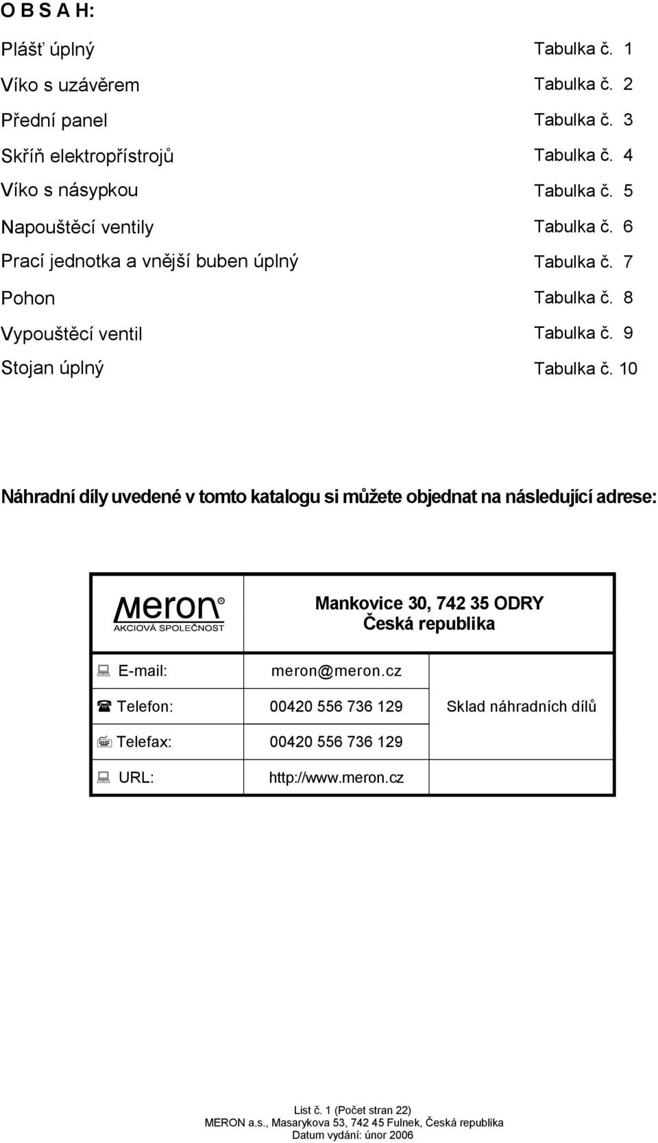 10 Náhradní díly uvedené v tomto katalogu si můžete objednat na následující adrese: Mankovice 30, 742 35 ODRY Česká republika E-mail: meron@meron.