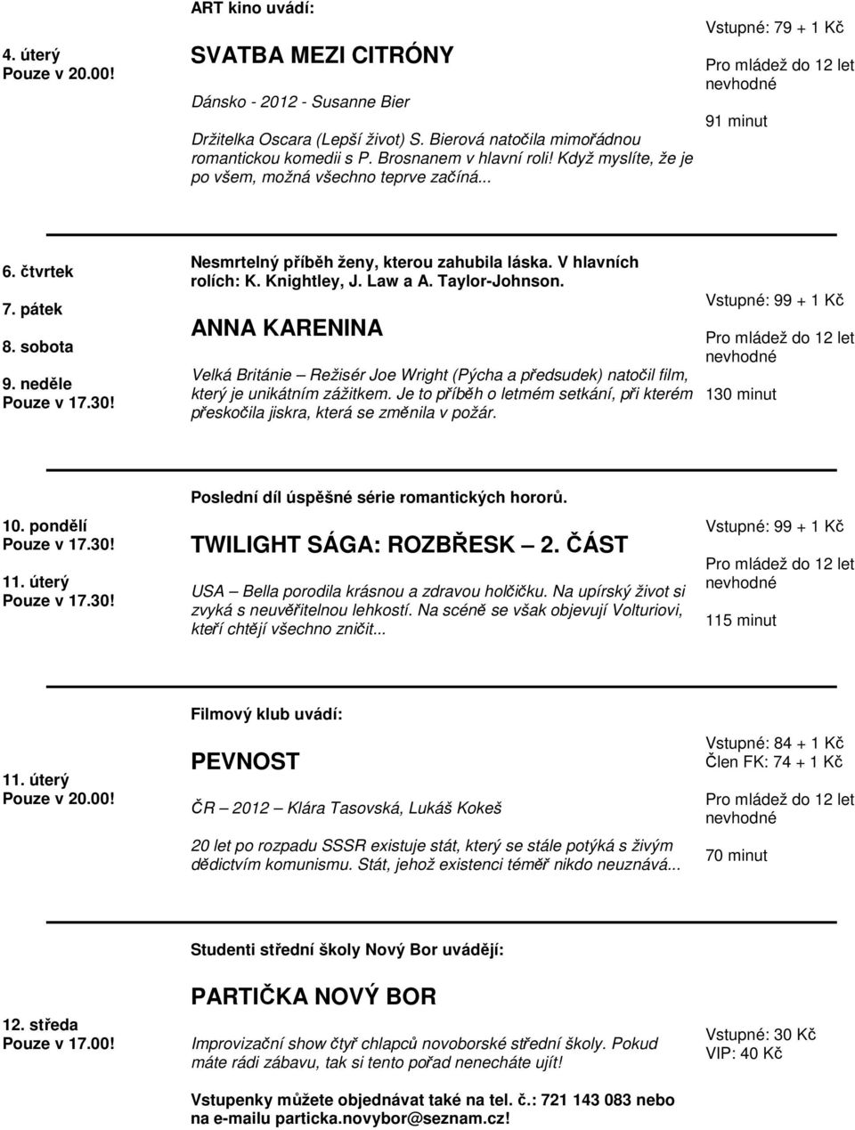 Knightley, J. Law a A. Taylor-Johnson. ANNA KARENINA Velká Británie Režisér Joe Wright (Pýcha a předsudek) natočil film, který je unikátním zážitkem.