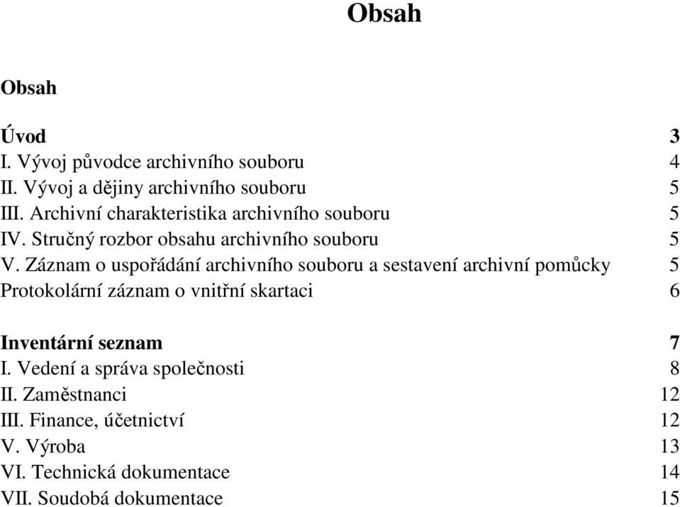 Záznam o uspořádání archivního souboru a sestavení archivní pomůcky 5 Protokolární záznam o vnitřní skartaci 6