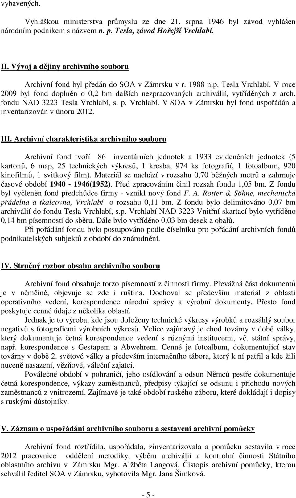 fondu NAD 3223 Tesla Vrchlabí, s. p. Vrchlabí. V SOA v Zámrsku byl fond uspořádán a inventarizován v únoru 2012. III.