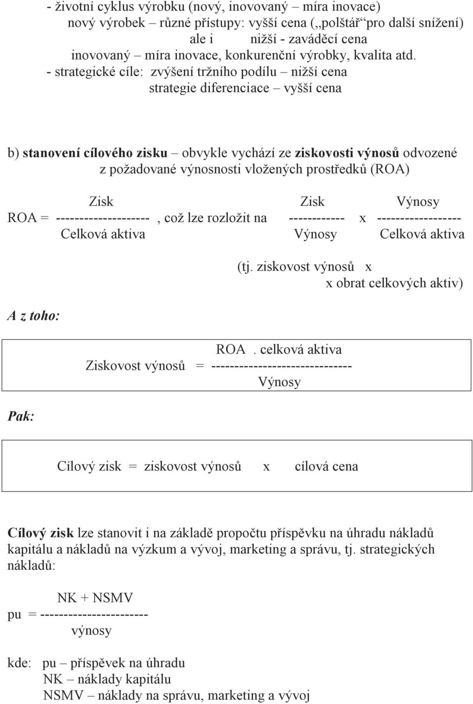 - strategické cíle: zvýšení tržního podílu nižší cena strategie diferenciace vyšší cena b) stanovení cílového zisku obvykle vychází ze ziskovosti výnosů odvozené z požadované výnosnosti vložených