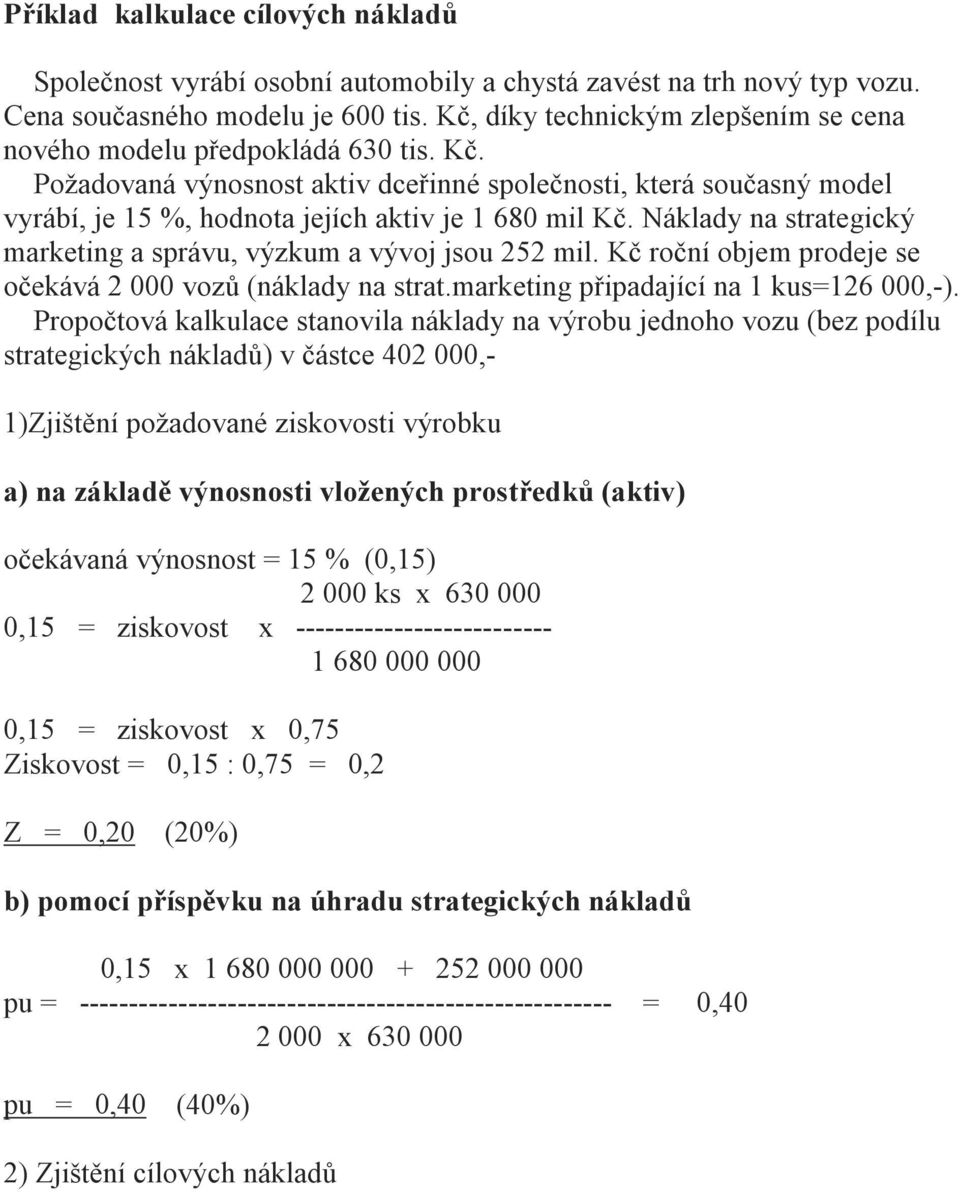 Požadovaná výnosnost aktiv dceřinné společnosti, která současný model vyrábí, je 15 %, hodnota jejích aktiv je 1 680 mil Kč. Náklady na strategický marketing a správu, výzkum a vývoj jsou 252 mil.