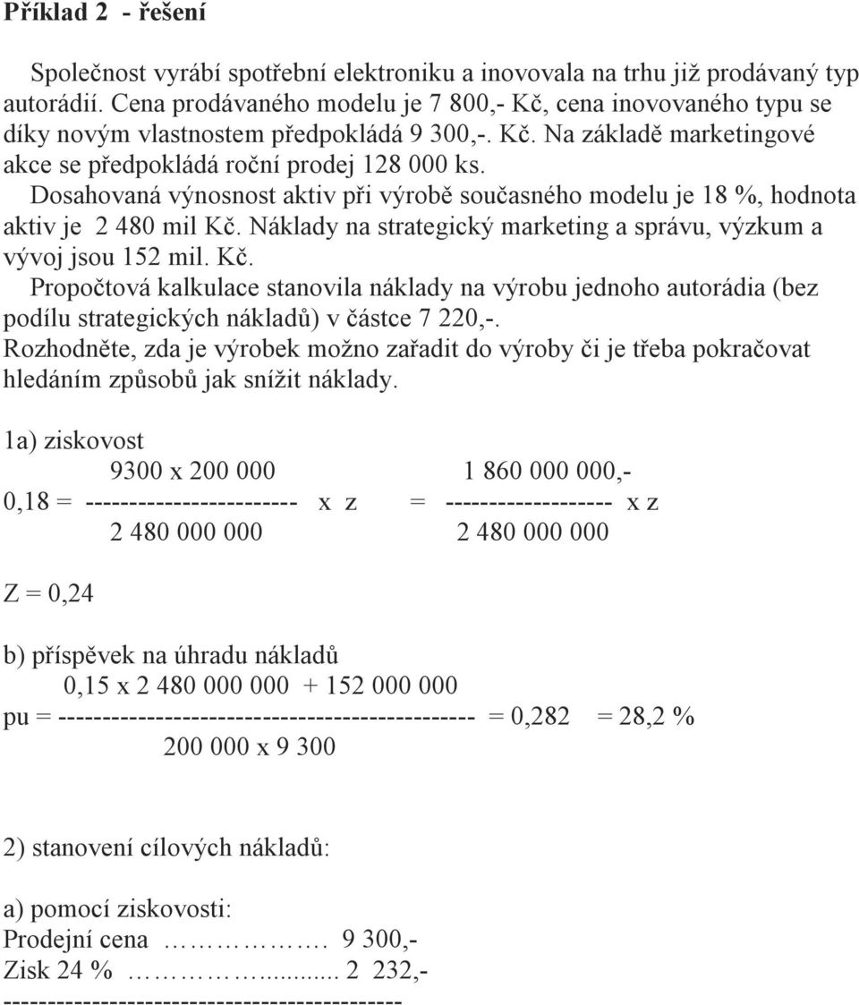 Dosahovaná výnosnost aktiv při výrobě současného modelu je 18 %, hodnota aktiv je 2 480 mil Kč.