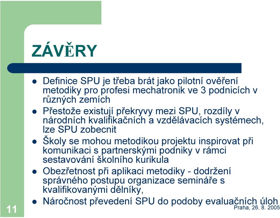 metodikou projektu inspirovat při komunikaci s partnerskými podniky v rámci sestavování školního kurikula Obezřetnost při