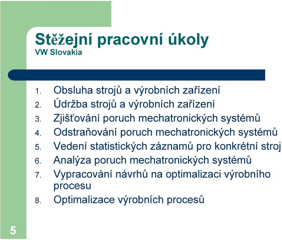 Odstraňování poruch mechatronických systémů 5. Vedení statistických záznamů pro konkrétní stroj 6.