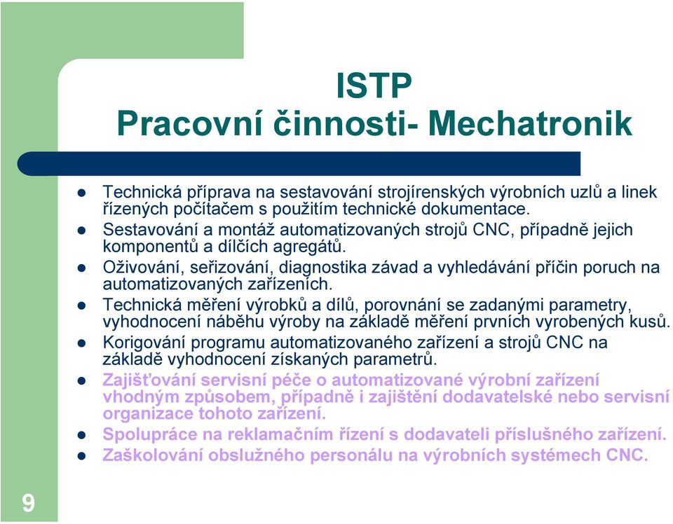 Technická měření výrobků a dílů, porovnání se zadanými parametry, vyhodnocení náběhu výroby na základě měření prvních vyrobených kusů.