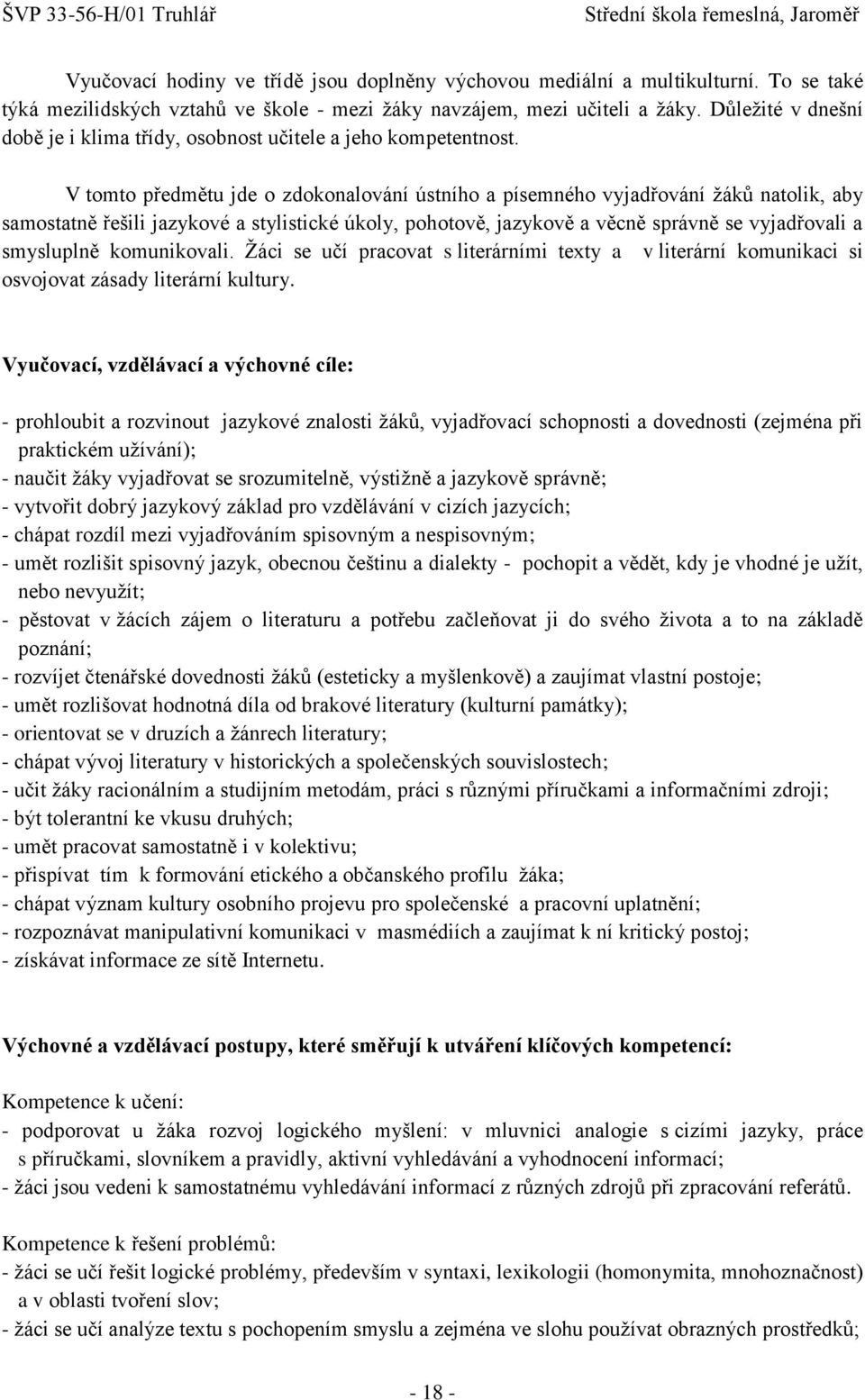 V tomto předmětu jde o zdokonalování ústního a písemného vyjadřování ţáků natolik, aby samostatně řešili jazykové a stylistické úkoly, pohotově, jazykově a věcně správně se vyjadřovali a smysluplně