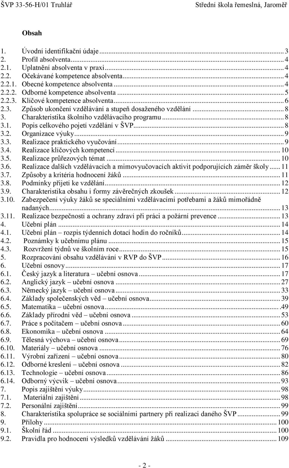 Popis celkového pojetí vzdělání v ŠVP... 8 3.2. Organizace výuky... 9 3.3. Realizace praktického vyučování... 9 3.4. Realizace klíčových kompetencí... 10 3.5. Realizace průřezových témat... 10 3.6.