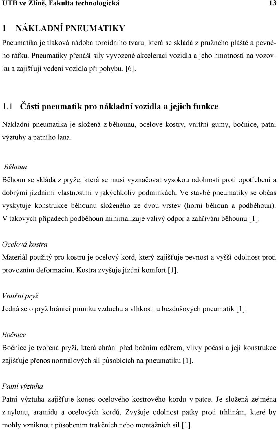 1 Části pneumatik pro nákladní vozidla a jejich funkce Nákladní pneumatika je složená z běhounu, ocelové kostry, vnitřní gumy, bočnice, patní výztuhy a patního lana.