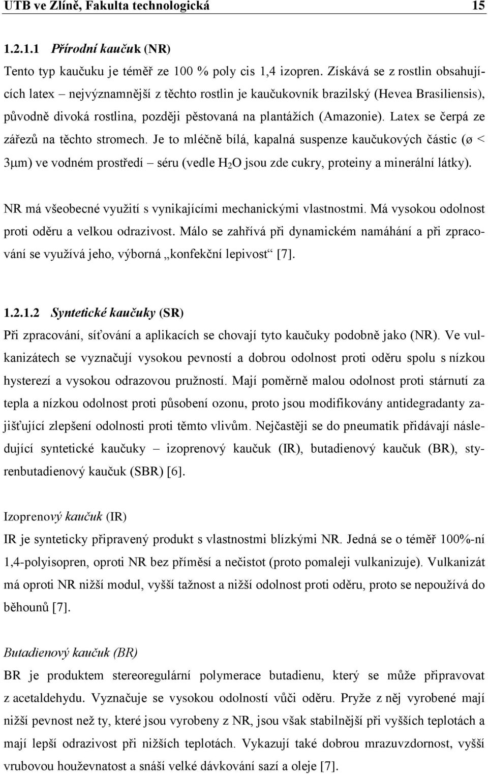 Latex se čerpá ze zářezů na těchto stromech. Je to mléčně bílá, kapalná suspenze kaučukových částic (ø < 3 m) ve vodném prostředí séru (vedle H 2 O jsou zde cukry, proteiny a minerální látky).