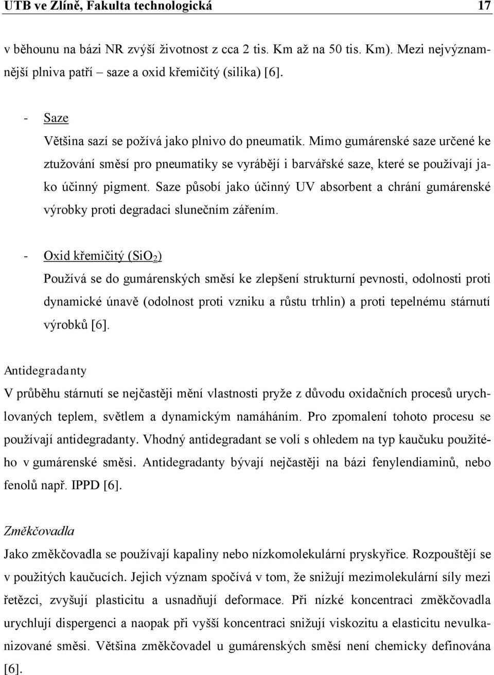 Saze působí jako účinný UV absorbent a chrání gumárenské výrobky proti degradaci slunečním zářením.