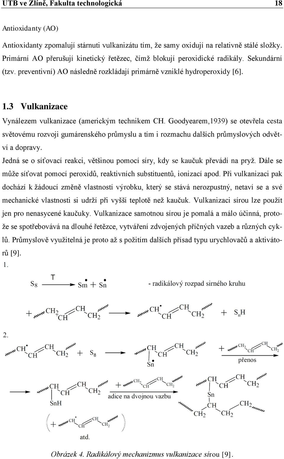 3 Vulkanizace Vynálezem vulkanizace (americkým technikem CH. Goodyearem,1939) se otevřela cesta světovému rozvoji gumárenského průmyslu a tím i rozmachu dalších průmyslových odvětví a dopravy.