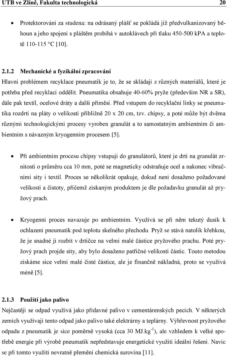 Pneumatika obsahuje 40-60% pryže (především NR a SR), dále pak textil, ocelové dráty a další příměsi.