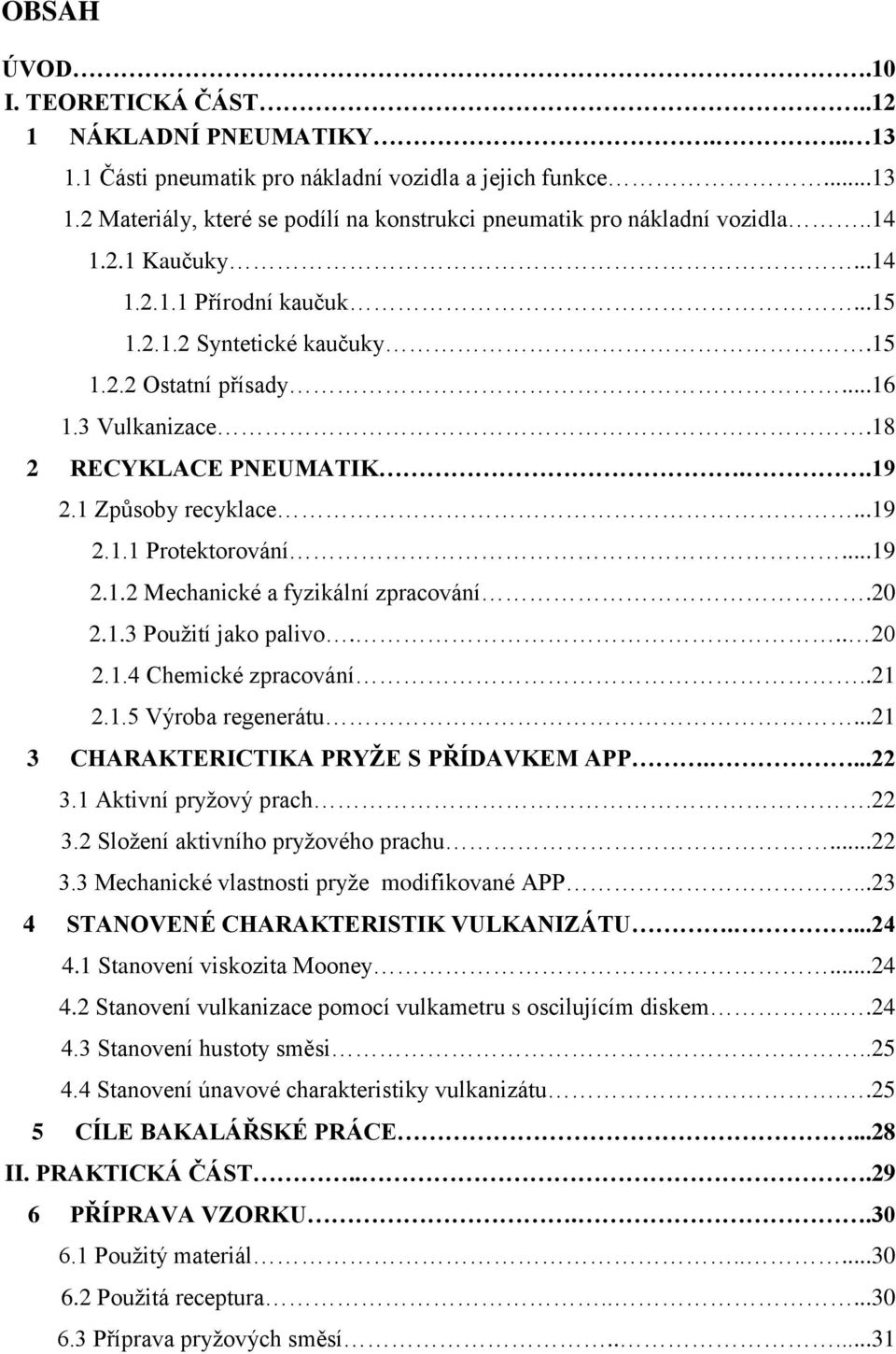 ..19 2.1.2 Mechanické a fyzikální zpracování.20 2.1.3 Použití jako palivo... 20 2.1.4 Chemické zpracování..21 2.1.5 Výroba regenerátu...21 3 CHARAKTERICTIKA PRYŽE S PŘÍDAVKEM APP....22 3.