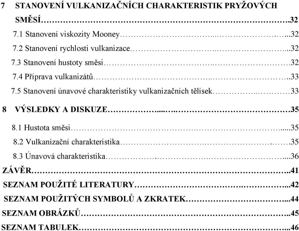 5 Stanovení únavové charakteristiky vulkanizačních tělísek.. 33 8 VÝSLEDKY A DISKUZE.... 35 8.1 Hustota směsi....35 8.2 Vulkanizační charakteristika.