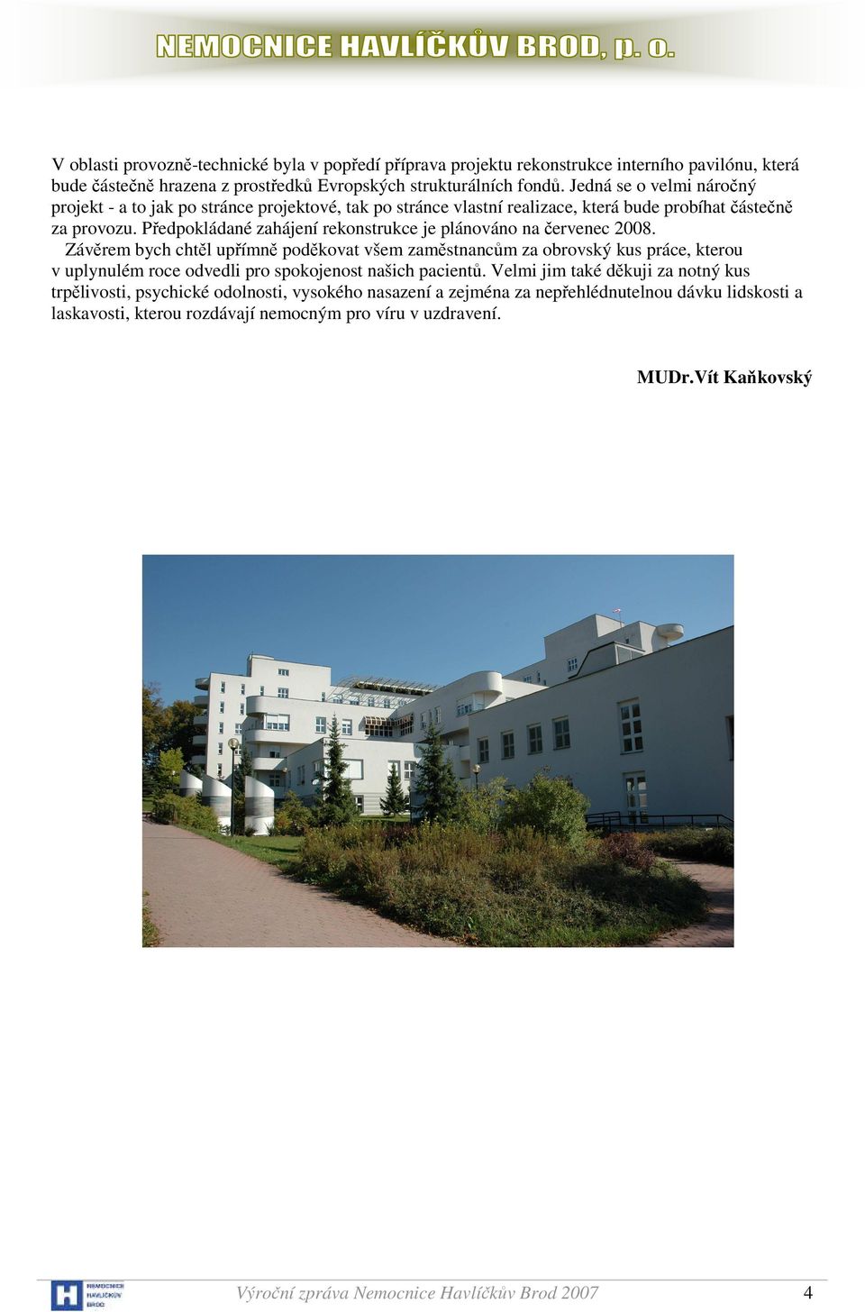 Předpokládané zahájení rekonstrukce je plánováno na červenec 2008.