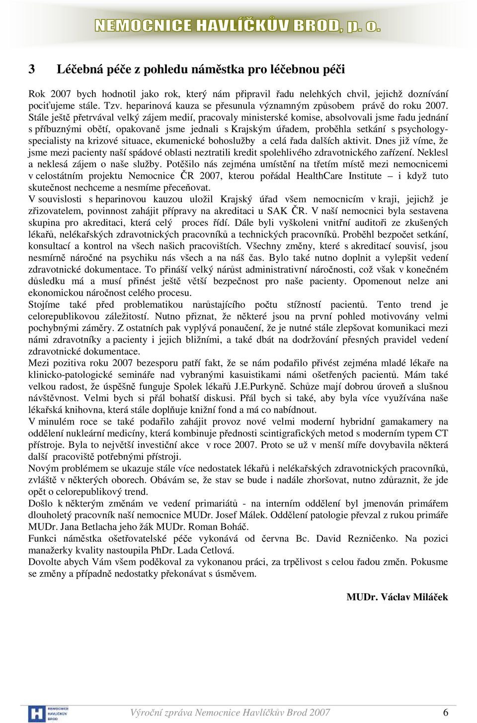Stále ještě přetrvával velký zájem medií, pracovaly ministerské komise, absolvovali jsme řadu jednání s příbuznými obětí, opakovaně jsme jednali s Krajským úřadem, proběhla setkání s