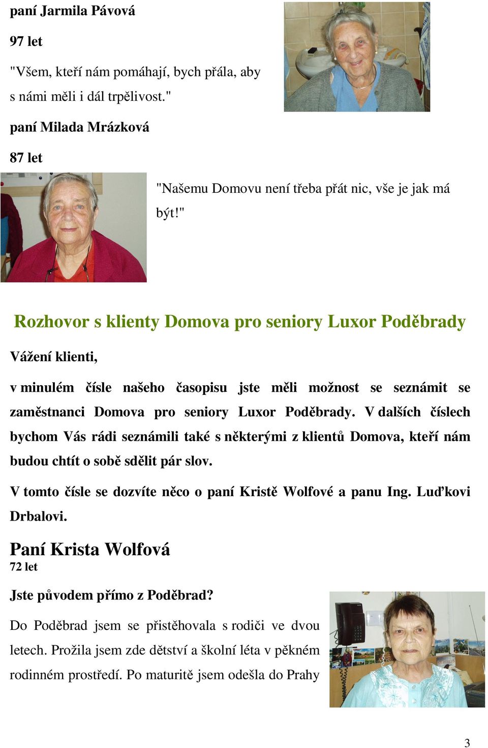 V dalších číslech bychom Vás rádi seznámili také s některými z klientů Domova, kteří nám budou chtít o sobě sdělit pár slov. V tomto čísle se dozvíte něco o paní Kristě Wolfové a panu Ing.