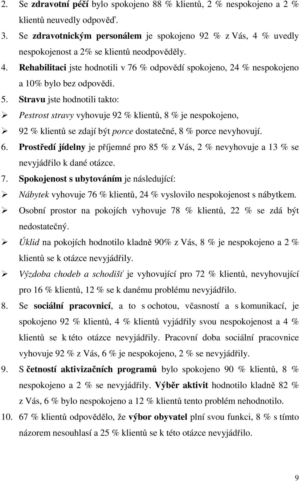 5. Stravu jste hodnotili takto: Pestrost stravy vyhovuje 92 % klientů, 8 % je nespokojeno, 92 % klientů se zdají být porce dostatečné, 8 % porce nevyhovují. 6.