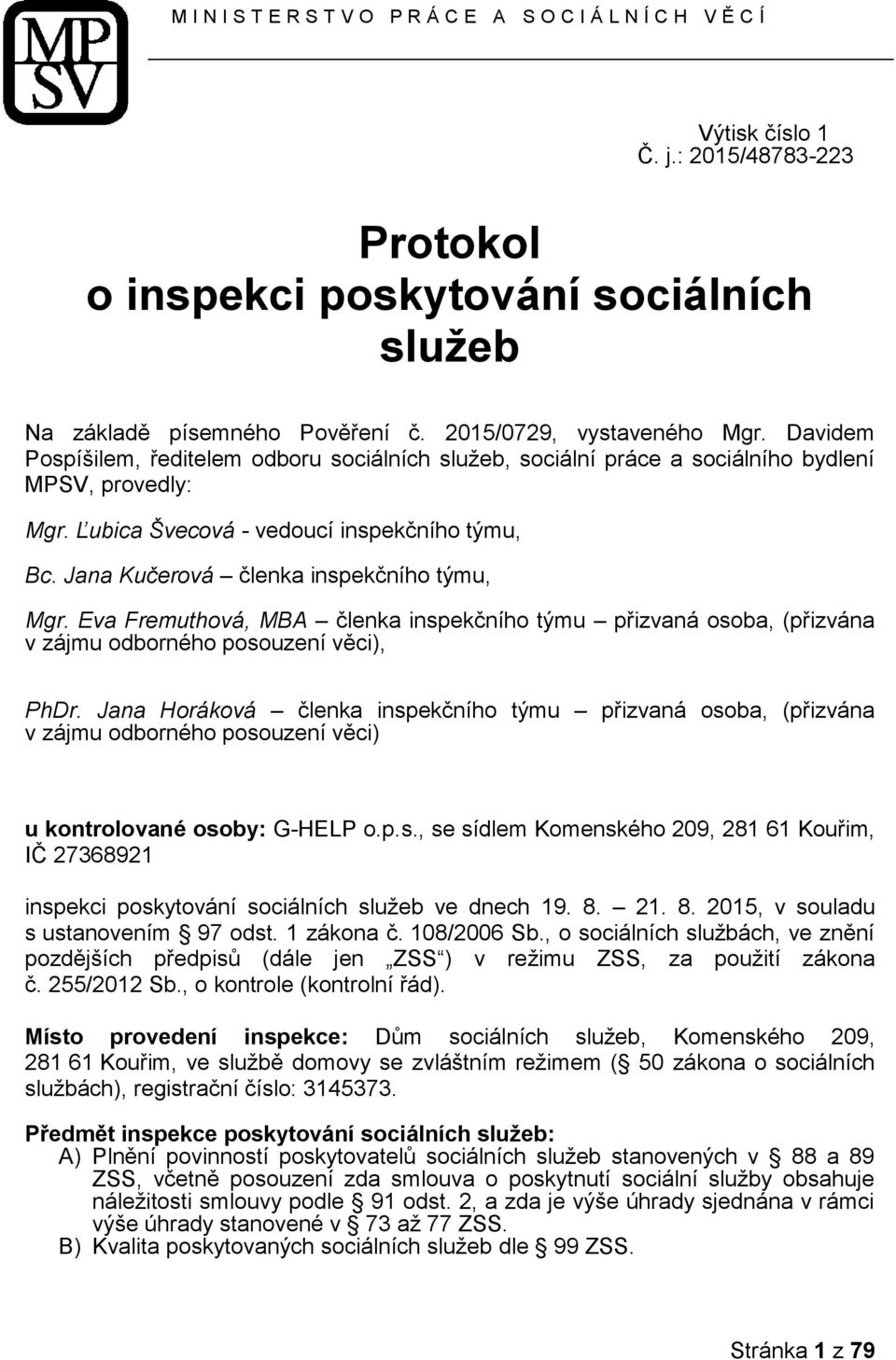 Jana Kučerová členka inspekčního týmu, Mgr. Eva Fremuthová, MBA členka inspekčního týmu přizvaná osoba, (přizvána v zájmu odborného posouzení věci), PhDr.