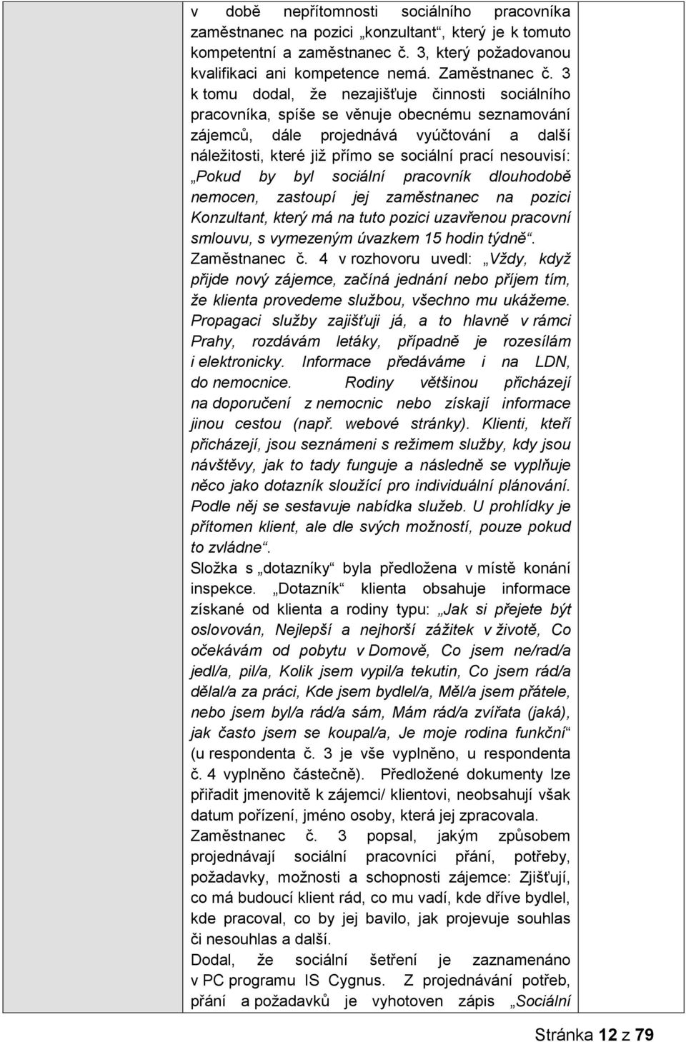 nesouvisí: Pokud by byl sociální pracovník dlouhodobě nemocen, zastoupí jej zaměstnanec na pozici Konzultant, který má na tuto pozici uzavřenou pracovní smlouvu, s vymezeným úvazkem 15 hodin týdně.