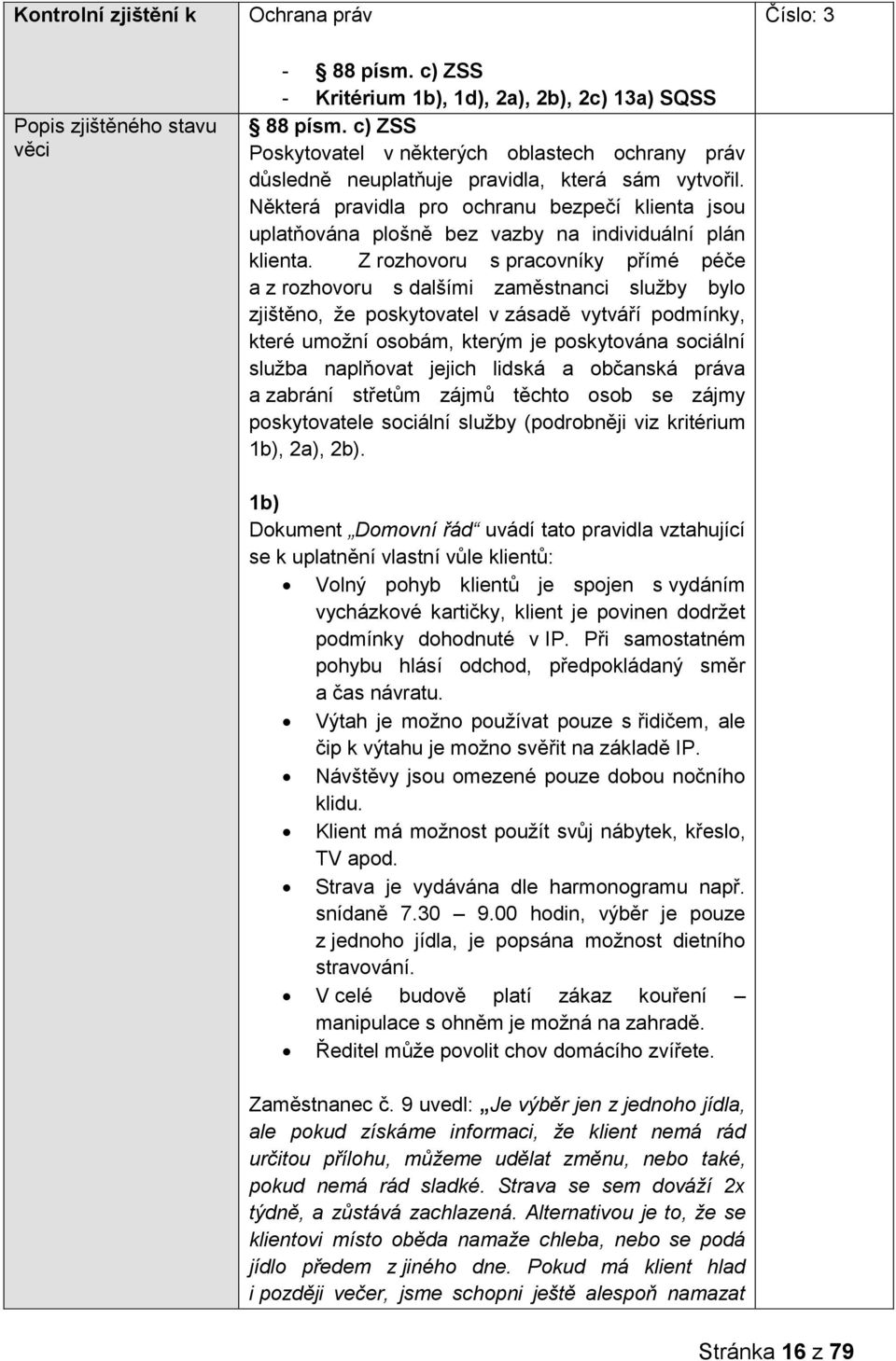 Některá pravidla pro ochranu bezpečí klienta jsou uplatňována plošně bez vazby na individuální plán klienta.