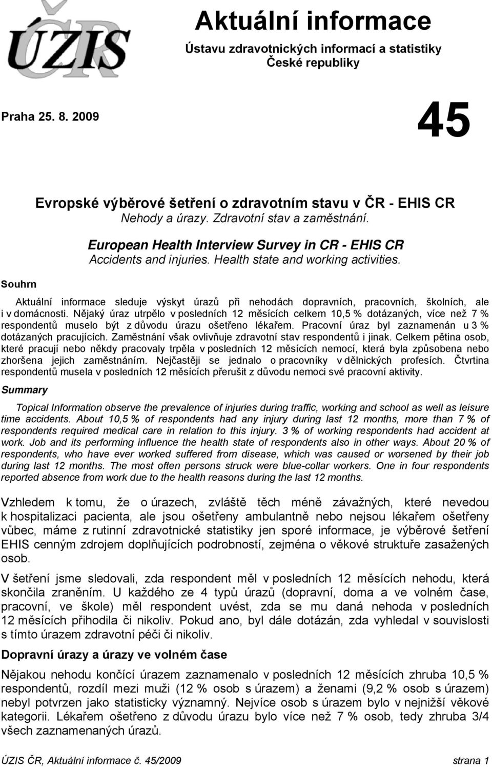 Souhrn Aktuální informace sleduje výskyt úrazů při nehodách dopravních, pracovních, školních, ale i v domácnosti.