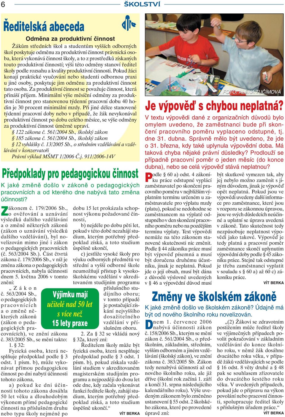 Pokud žáci konají praktické vyučování nebo studenti odbornou praxi u jiné osoby, poskytuje jim odměnu za produktivní činnost tato osoba.