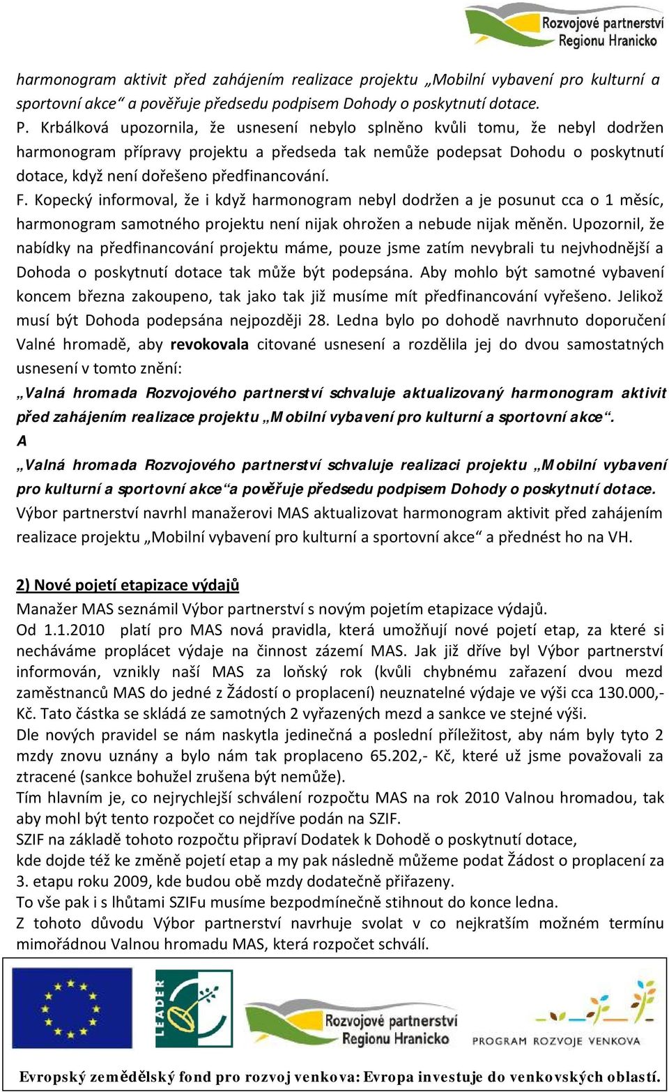 předfinancování. F. Kopecký informoval, že i když harmonogram nebyl dodržen a je posunut cca o 1 měsíc, harmonogram samotného projektu není nijak ohrožen a nebude nijak měněn.