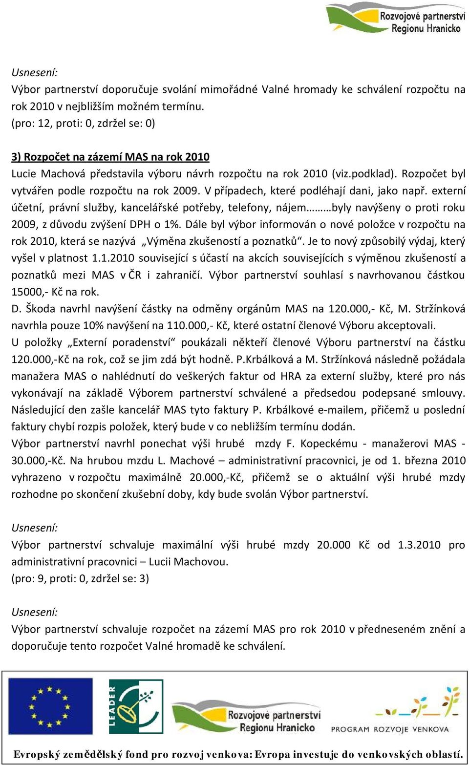 V případech, které podléhají dani, jako např. externí účetní, právní služby, kancelářské potřeby, telefony, nájem byly navýšeny o proti roku 2009, z důvodu zvýšení DPH o 1%.