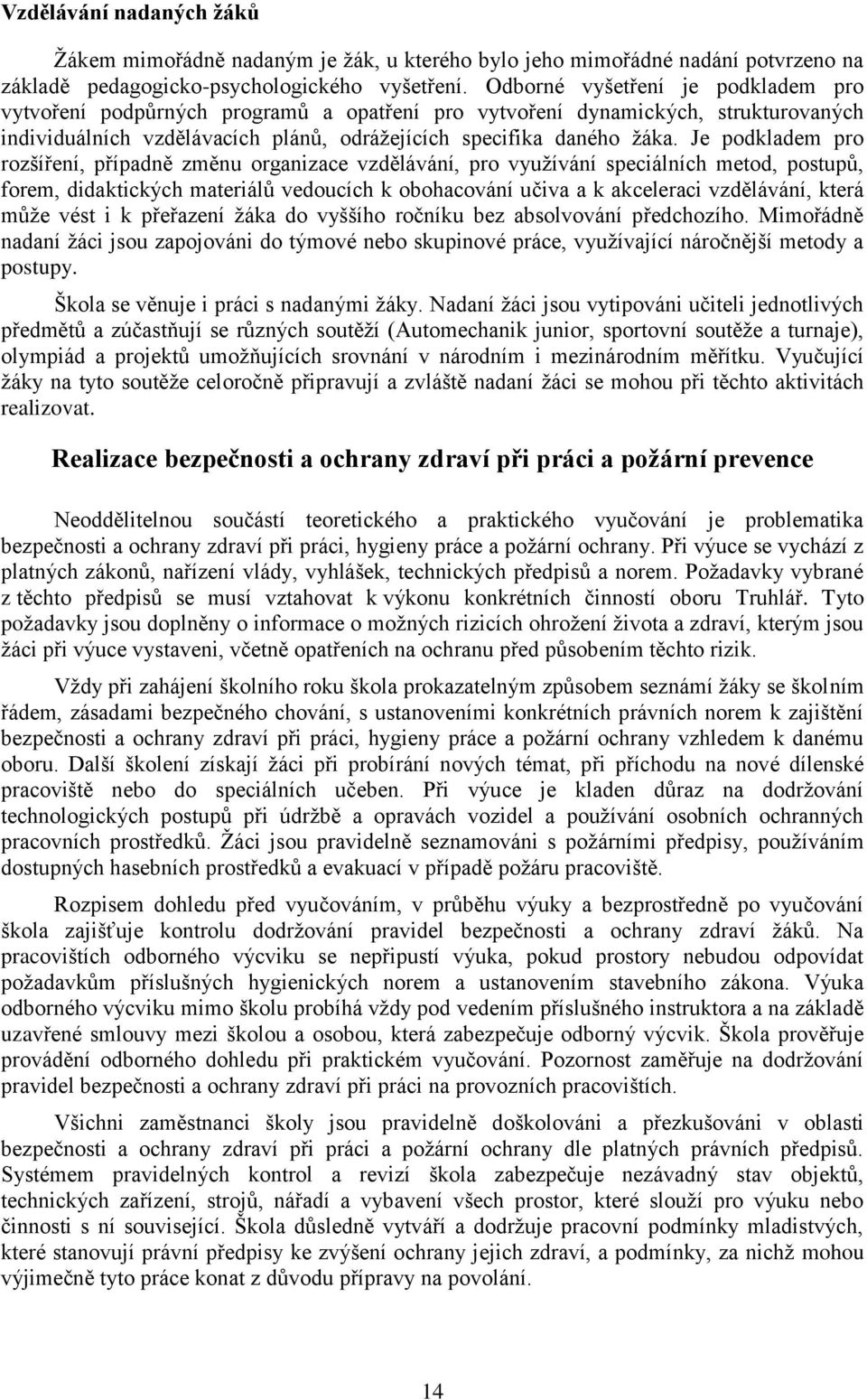 Je podkladem pro rozšíření, případně změnu organizace vzdělávání, pro využívání speciálních metod, postupů, forem, didaktických materiálů vedoucích k obohacování učiva a k akceleraci vzdělávání,