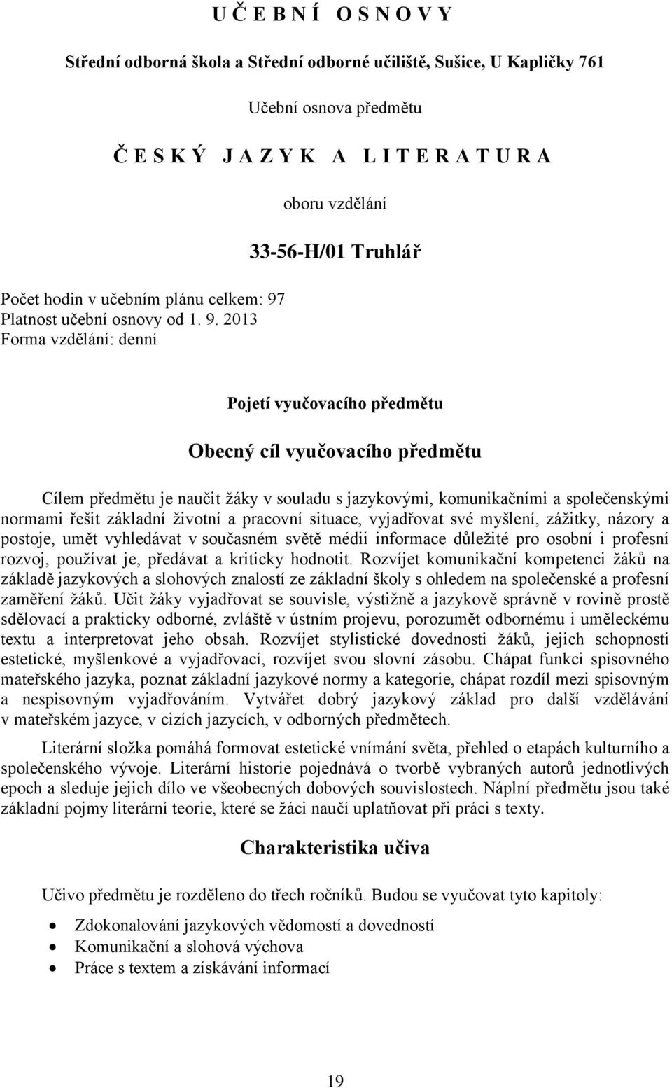 2013 Forma vzdělání: denní oboru vzdělání 33-56-H/01 Truhlář Pojetí vyučovacího předmětu Obecný cíl vyučovacího předmětu Cílem předmětu je naučit žáky v souladu s jazykovými, komunikačními a