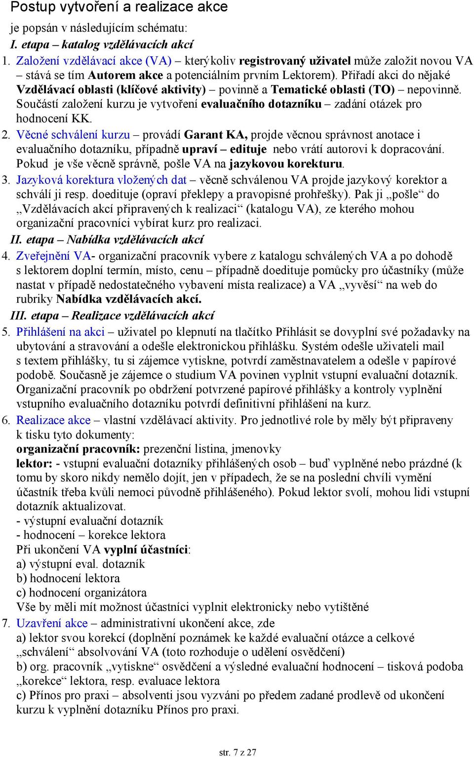 Přiřadí akci do nějaké Vzdělávací oblasti (klíčové aktivity) povinně a Tematické oblasti (TO) nepovinně. Součástí založení kurzu je vytvoření evaluačního dotazníku zadání otázek pro hodnocení KK. 2.