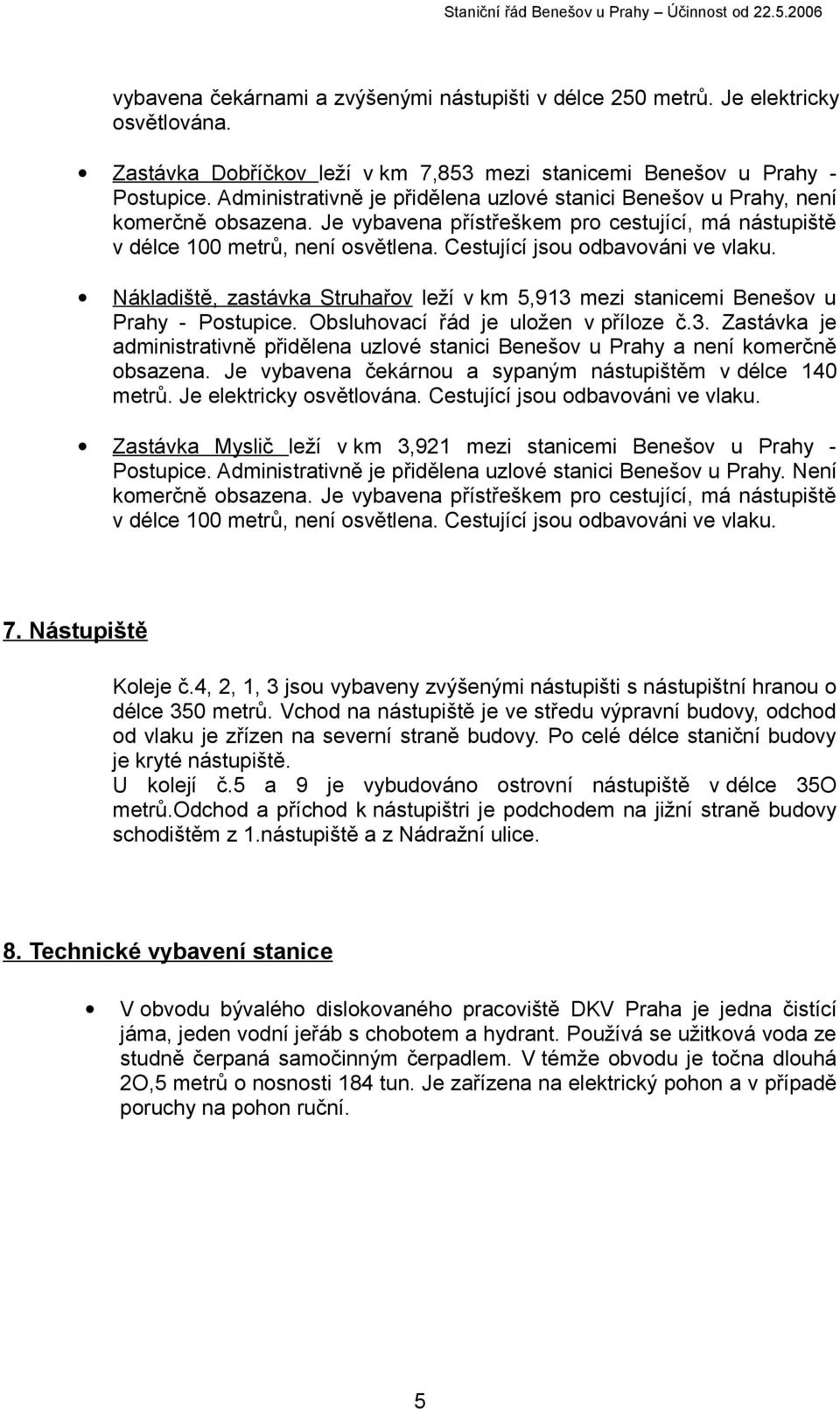 Cestující jsou odbavováni ve vlaku. Nákladiště, zastávka Struhařov leží v km 5,913 mezi stanicemi Benešov u Prahy - Postupice. Obsluhovací řád je uložen v příloze č.3. Zastávka je administrativně přidělena uzlové stanici Benešov u Prahy a není komerčně obsazena.