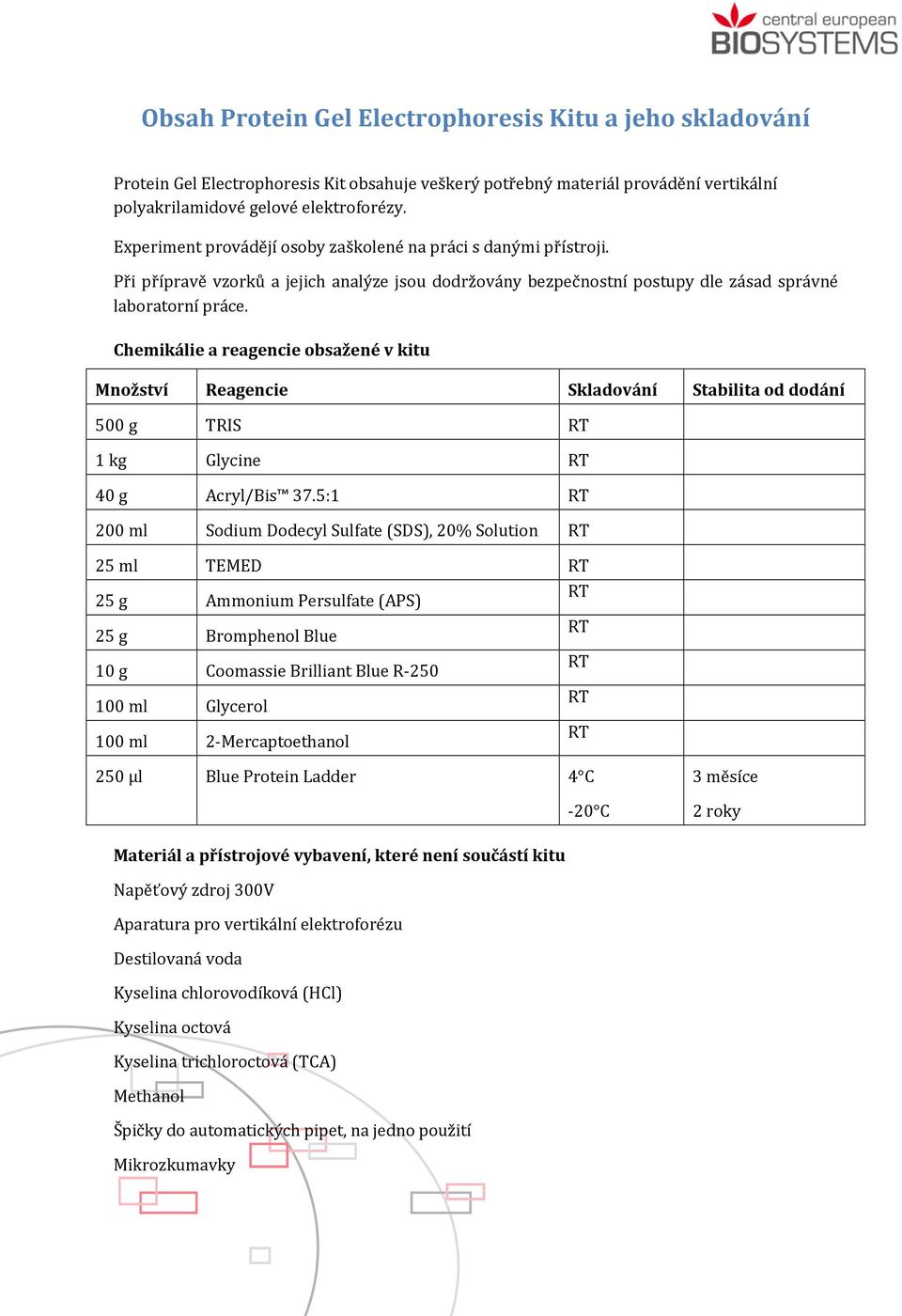 Chemikálie a reagencie obsažené v kitu Množství Reagencie Skladování Stabilita od dodání 500 g TRIS 1 kg Glycine 40 g Acryl/Bis 37.