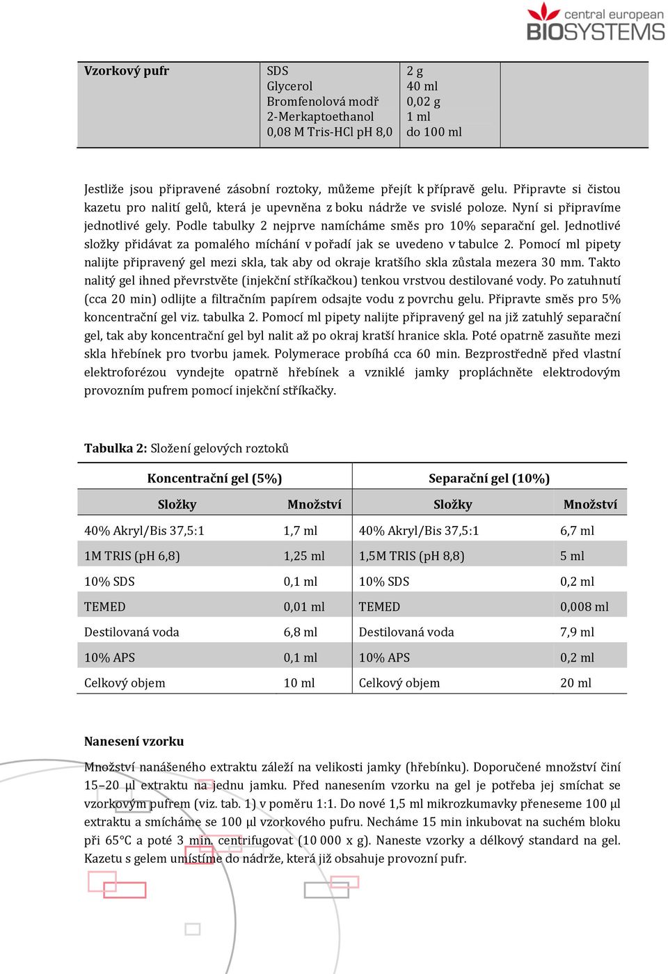 Jednotlivé složky přidávat za pomalého míchání v pořadí jak se uvedeno v tabulce 2. Pomocí ml pipety nalijte připravený gel mezi skla, tak aby od okraje kratšího skla zůstala mezera 30 mm.