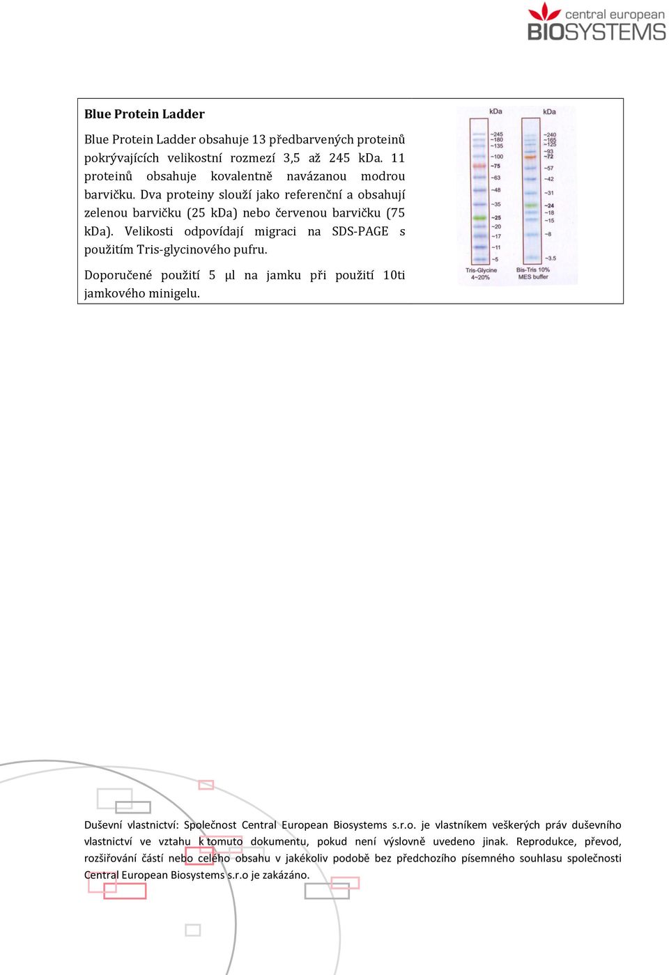 Doporučené použití 5 μl na jamku při použití 10ti jamkového minigelu. Duševní vlastnictví: Společnost Central European Biosystems s.r.o. je vlastníkem veškerých práv duševního vlastnictví ve vztahu k tomuto dokumentu, pokud není výslovně uvedeno jinak.