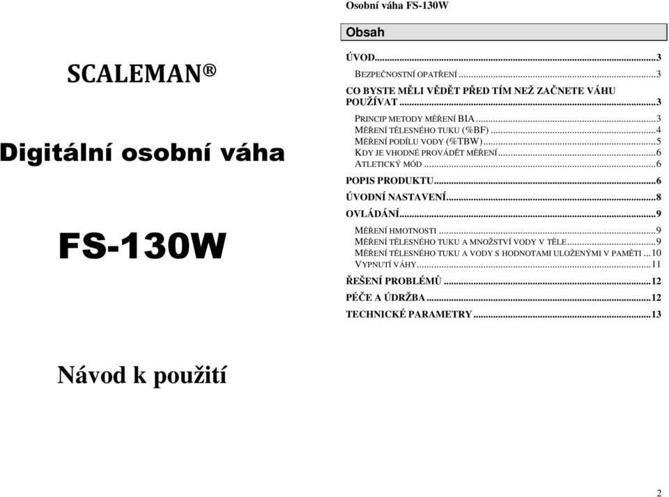 .. 6 POPIS PRODUKTU... 6 ÚVODNÍ NASTAVENÍ... 8 OVLÁDÁNÍ... 9 MĚŘENÍ HMOTNOSTI... 9 MĚŘENÍ TĚLESNÉHO TUKU A MNOŽSTVÍ VODY V TĚLE.
