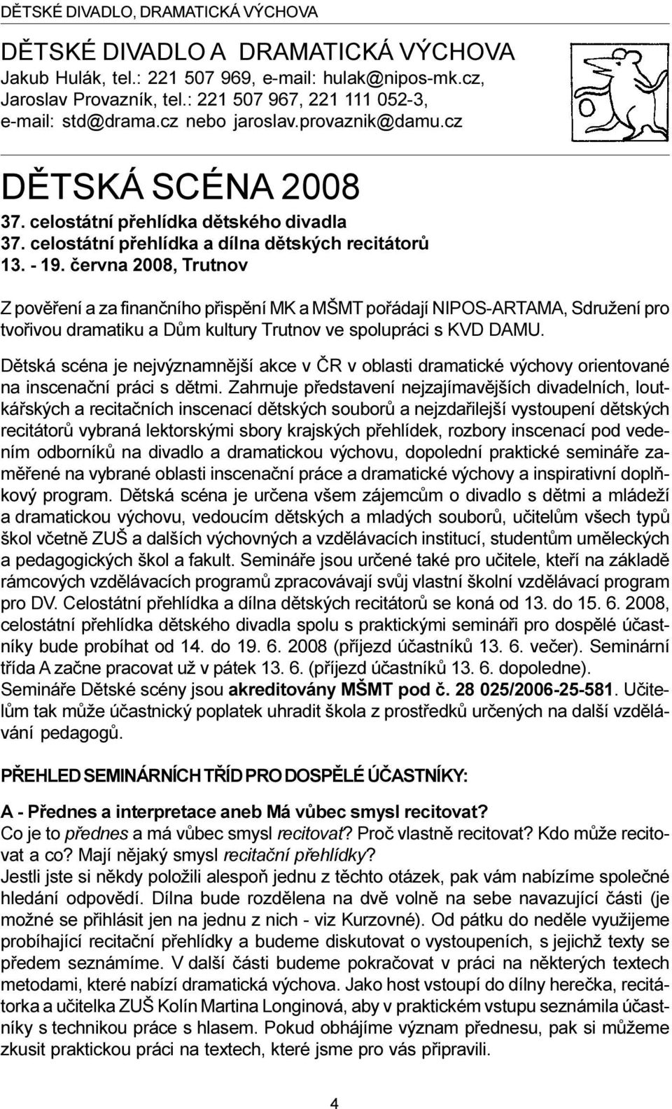 - 19. èervna 2008, Trutnov Z povìøení a za finanèního pøispìní MK a MŠMT poøádají NIPOS-ARTAMA, Sdružení pro tvoøivou dramatiku a Dùm kultury Trutnov ve spolupráci s KVD DAMU.