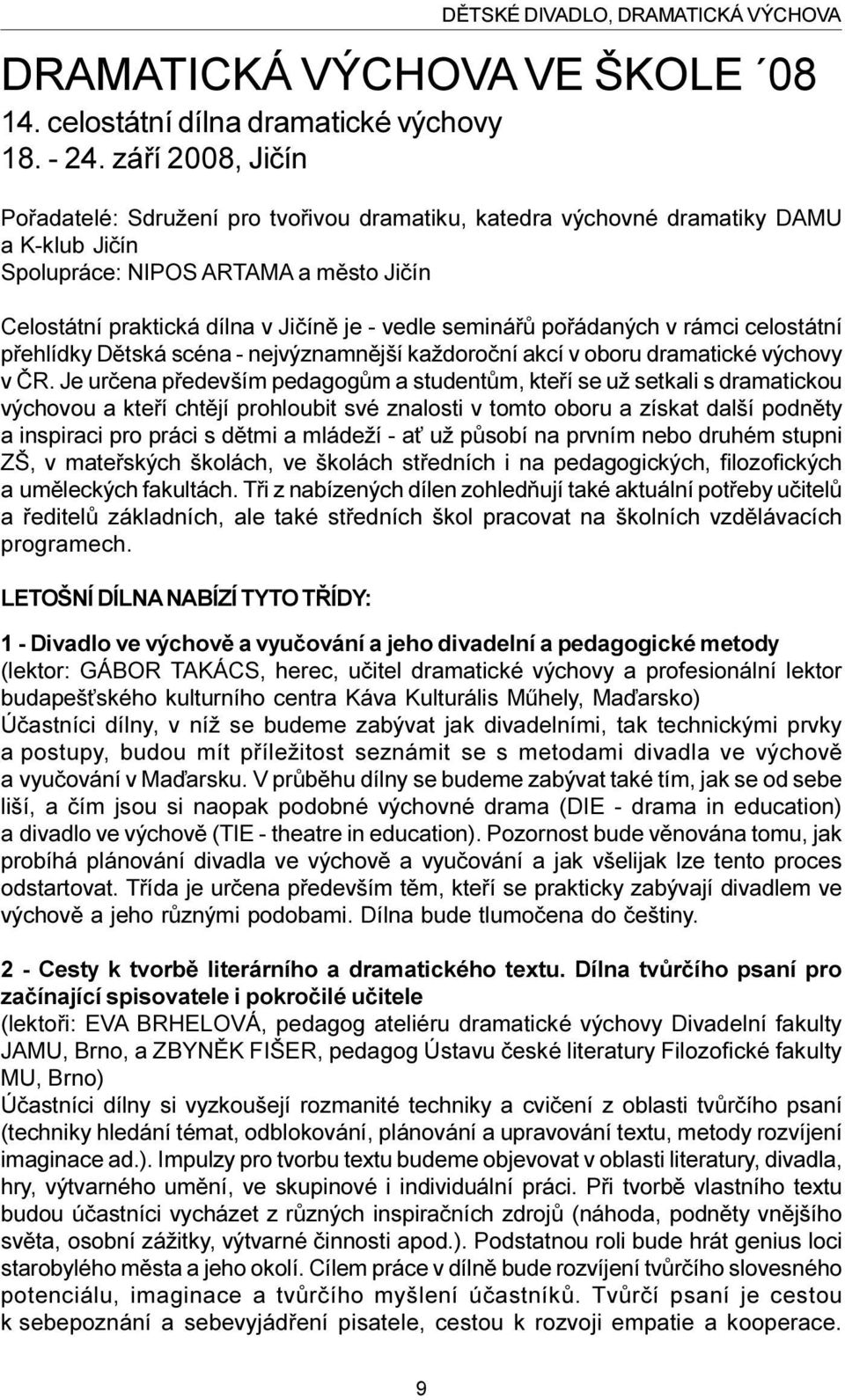 semináøù poøádaných v rámci celostátní pøehlídky Dìtská scéna - nejvýznamnìjší každoroèní akcí v oboru dramatické výchovy v ÈR.