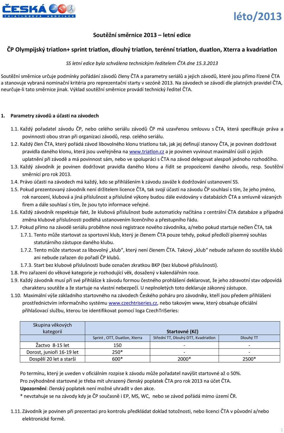 v sezóně 2013. Na závodech se závodí dle platných pravidel ČTA, neurčuje-li tato směrnice jinak. Výklad soutěžní směrnice provádí technický ředitel ČTA. 1. Parametry závodů a účasti na závodech 1.1. Každý pořadatel závodu ČP, nebo celého seriálu závodů ČP má uzavřenou smlouvu s ČTA, která specifikuje práva a povinnosti obou stran při organizaci závodů, resp.