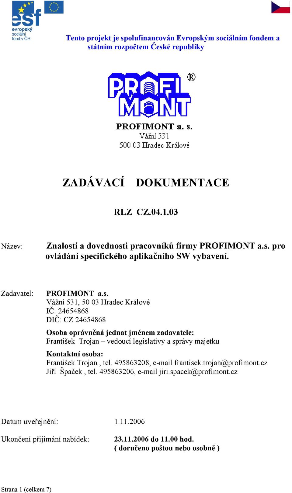 Vážní 531, 50 03 Hradec Králové IČ: 24654868 DIČ: CZ 24654868 Osoba oprávněná jednat jménem zadavatele: František Trojan vedoucí legislativy a správy