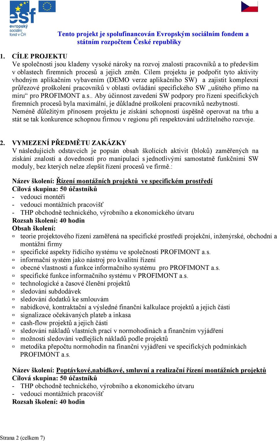 na míru pro PROFIMONT a.s.. Aby účinnost zavedení SW podpory pro řízení specifických firemních procesů byla maximální, je důkladné proškolení pracovníků nezbytností.